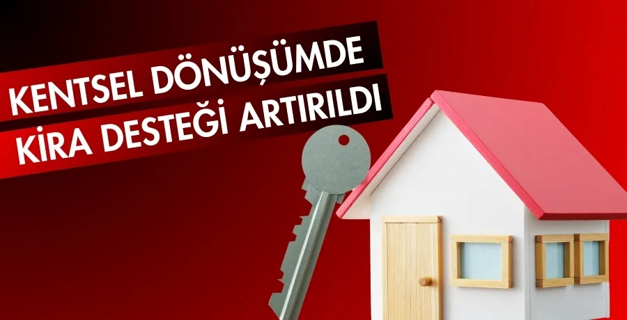 Kentsel dönüşümde kira desteği artırıldı