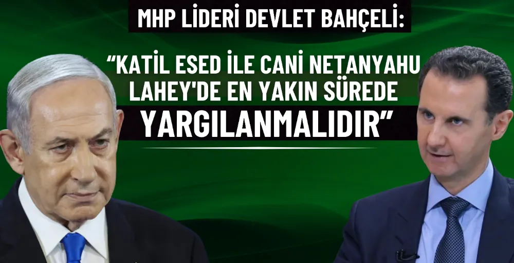 Bahçeli: “Katil Esed ve cani Netanyahu Lahey’de yargılanmalı”