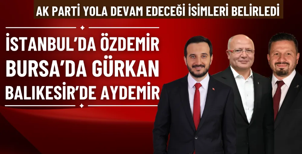 AK Parti, 3 büyükşehirde yola devam edeceği adayları açıkladı