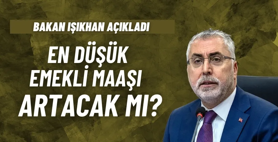  Bakan Işıkhan açıkladı: 12 bin 500 lira olan en düşük emekli maaşı artacak mı?