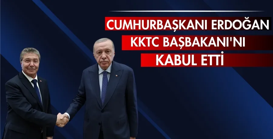 Cumhurbaşkanı Erdoğan KKTC Başbakanı