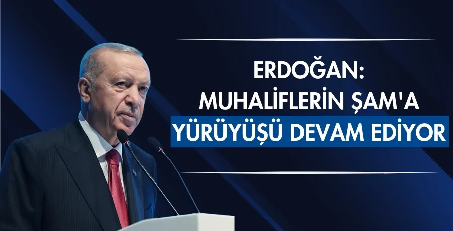 Cumhurbaşkanı Erdoğan: Muhaliflerin Şam