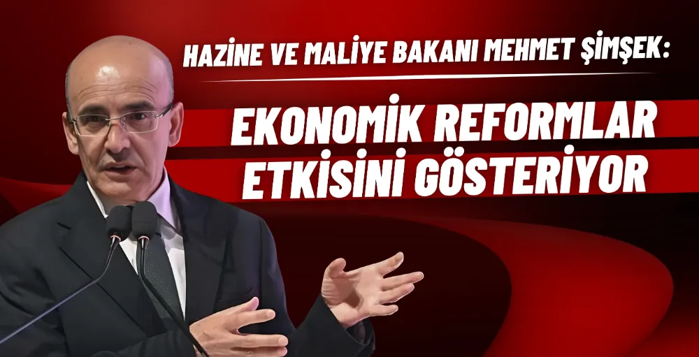 Hazine ve Maliye Bakanı Mehmet Şimşek: Ekonomik reformlar etkisini gösteriyor