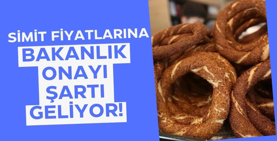 Simit fiyatlarına bakanlık onayı zorunlu hale geldi!