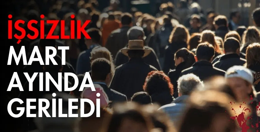 TÜİK mart ayı işsizlik istatistiklerini açıkladı