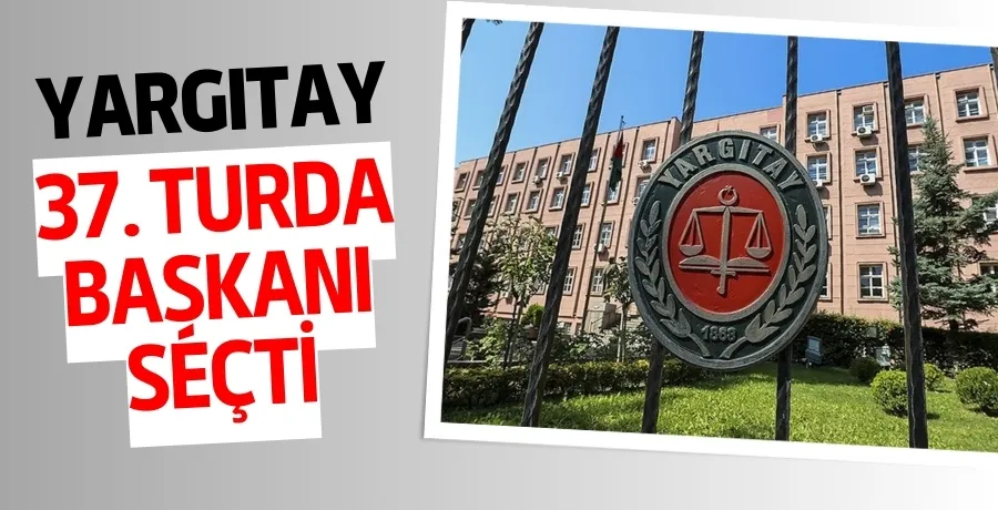 Yargıtay Başkanı 37. tur oylamada seçildi