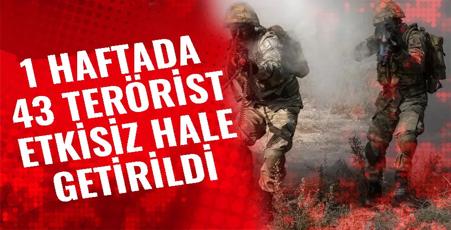 Son bir haftada 43 terörist etkisiz hale getirildi