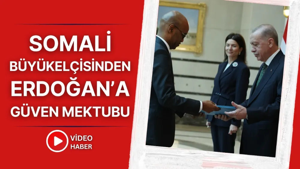 Somali Büyükelçisi güven mektubunu Erdoğan
