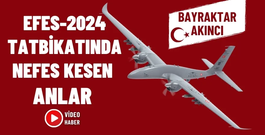 Akıncı EFES-2024 operasyonunda hedefleri tam isabet vurdu