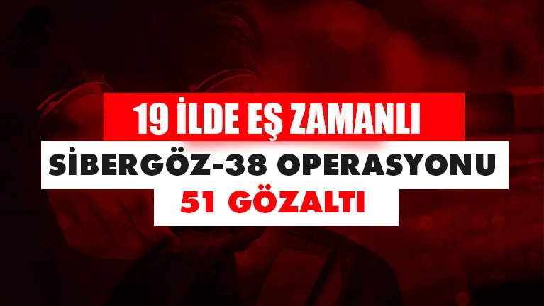 Sibergöz-38 operasyonu: 51 dolandırıcı yakalandı! 62 milyon lira ele geçirildi!