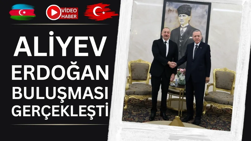 Cumhurbaşkanı Erdoğan, Aliyev ile görüşecek