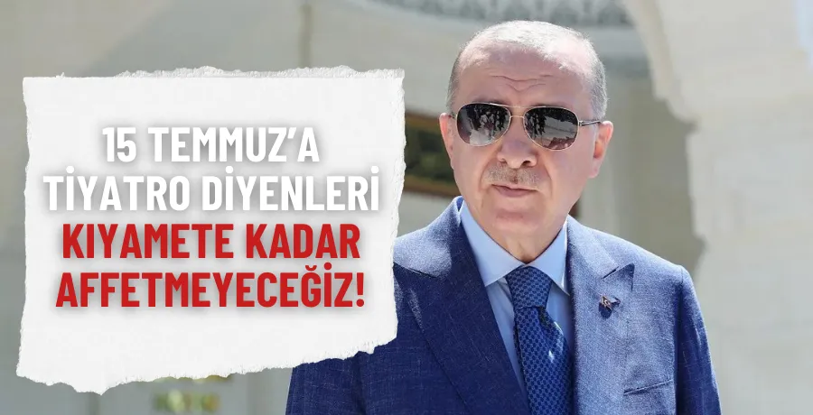 Başkomutan Erdoğan: Darbeye tiyatro diyenleri affetmeyeceğiz