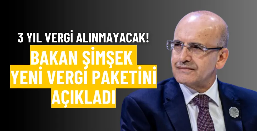 Mehmet Şimşek yeni vergi paketini açıkladı!