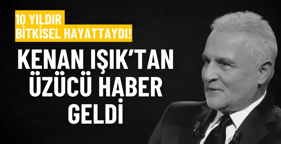 Kenan Işık hayatını kaybetti!