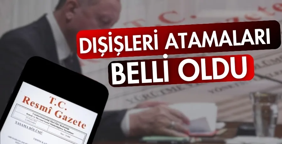 Dışişleri atamaları belli oldu