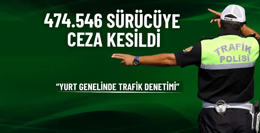 474.546 sürücüye ceza kesildi