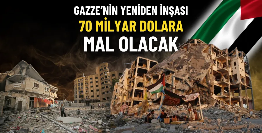 Gazze’nin yeniden inşası 70 milyar dolara mal olacak