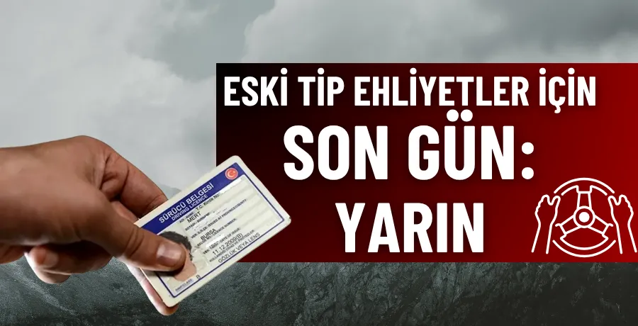 Eski tip ehliyetler için son gün yarın