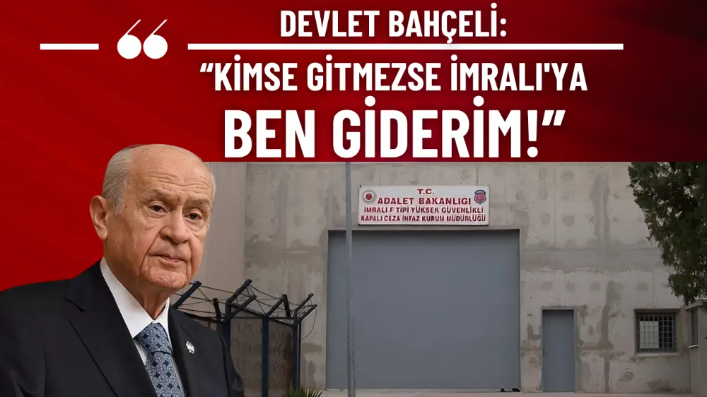 Bahçeli: “Kimse gitmezse İmralı’ya ben gideceğim