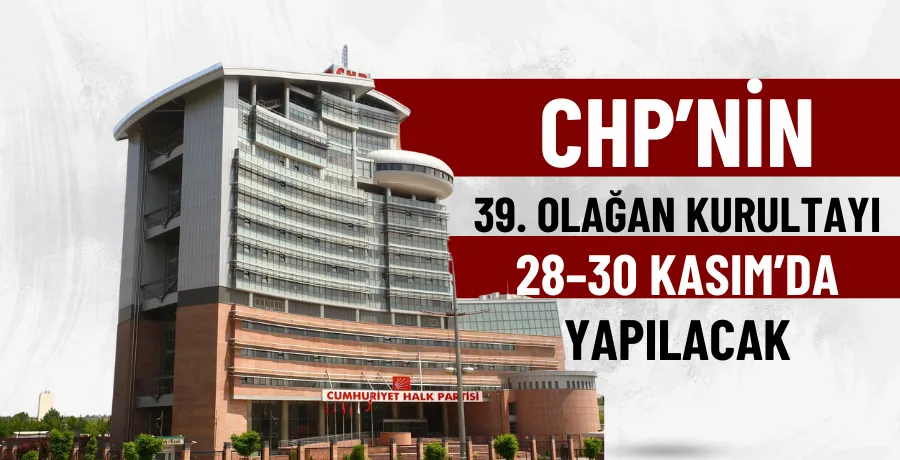 CHP’nin 39. Olağan Kurultayı 28–30 Kasım’da yapılacak