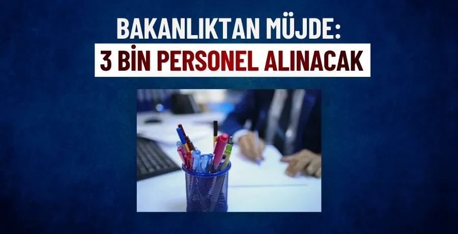 Bakanlıktan müjde: 3 bin personel alınacak