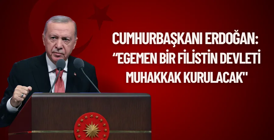 Cumhurbaşkanı Erdoğan: Egemen bir Filistin devleti muhakkak kurulacak