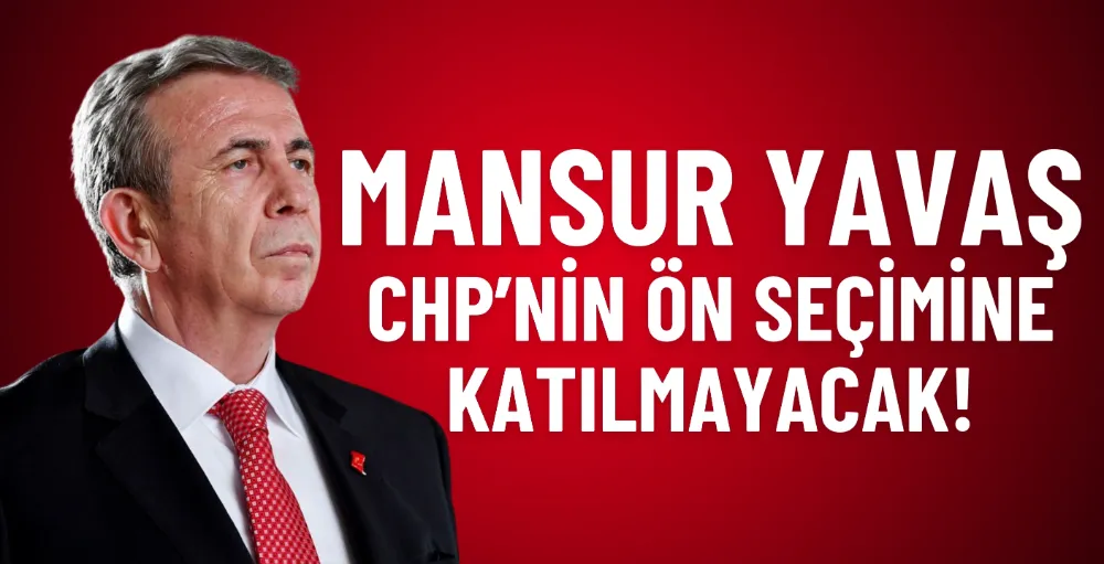 Mansur Yavaş ön seçime katılmayacak!