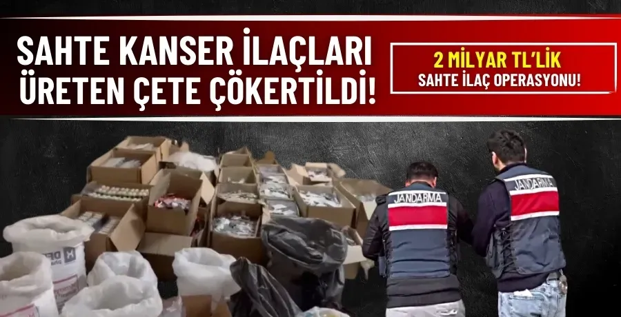 Sahte kanser ilaçları üreten çete çökertildi!