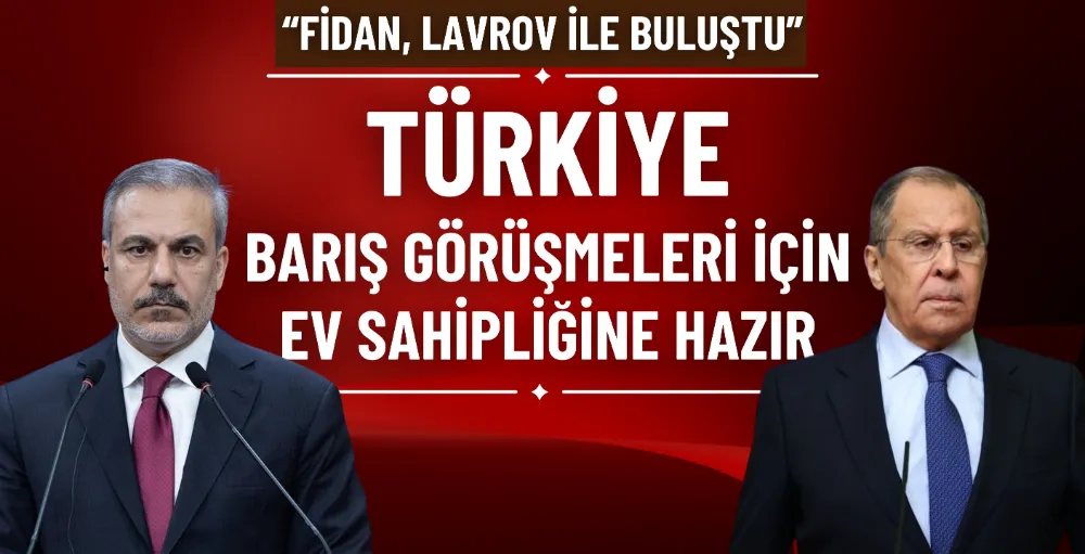 Bakan Fidan: Türkiye, barış görüşmelerine ev sahipliği yapmaya hazır