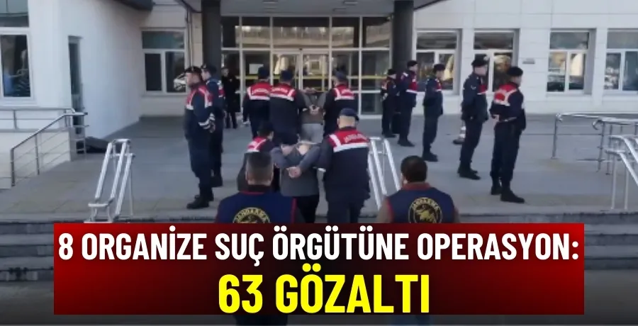 8 organize suç örgütüne operasyon: 63 gözaltı
