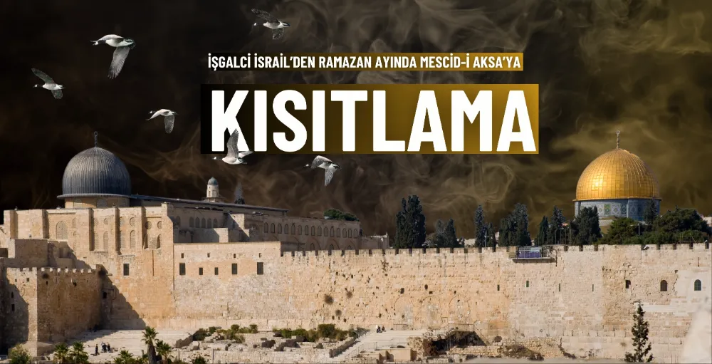 İşgalci İsrail’den Ramazan ayında Mescid-i Aksa’ya kısıtlama