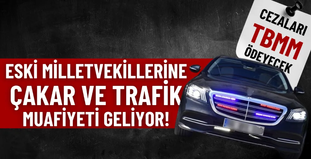 Eski milletvekillerine çakar ve trafik muafiyeti!