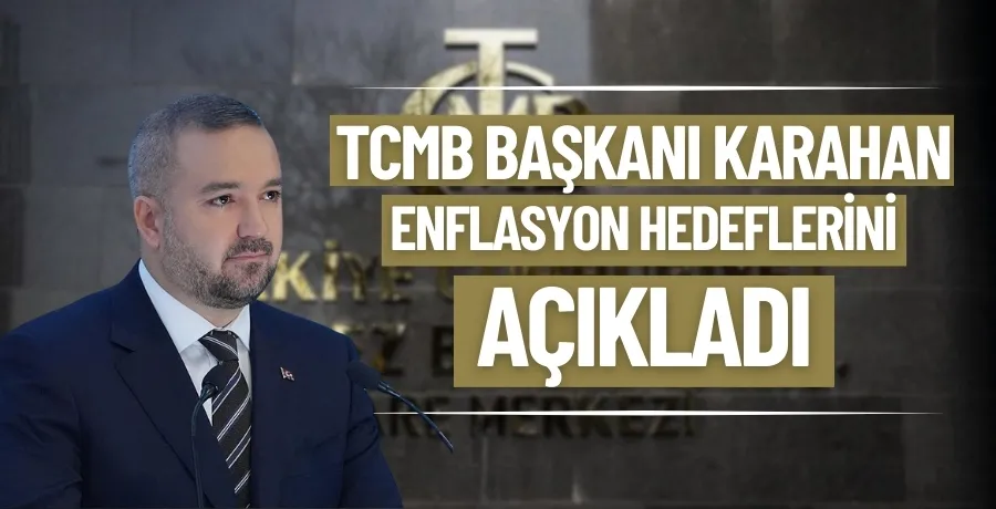 TCMB Başkanı Karahan enflasyon hedeflerini açıkladı