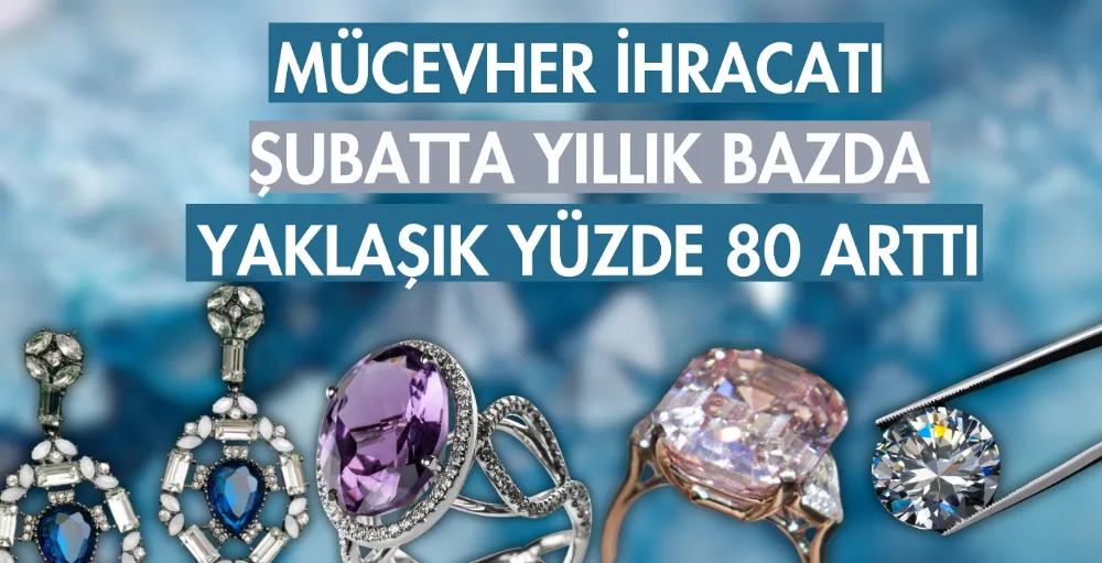 Mücevher ihracatı şubatta yıllık bazda yaklaşık yüzde 80 arttı