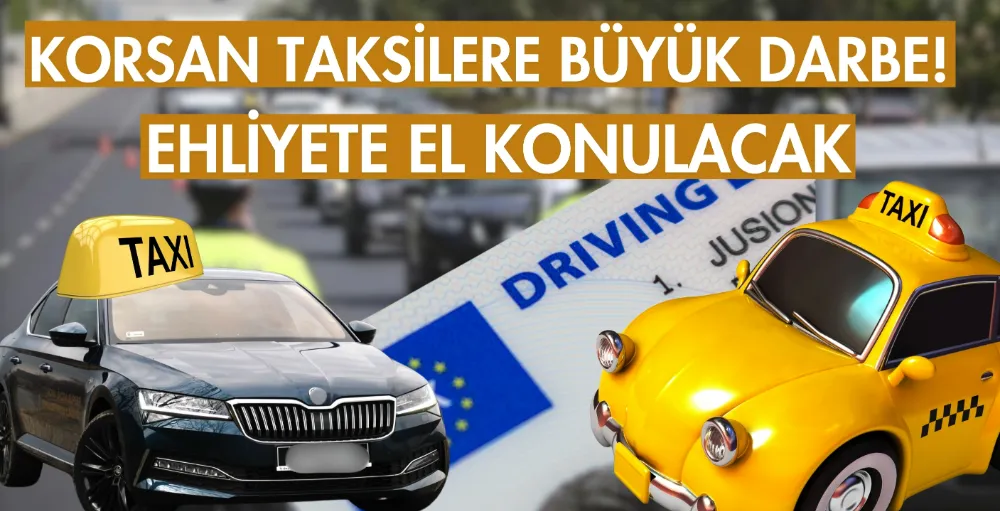 Korsan taksilere büyük darbe! ehliyete el konulacak