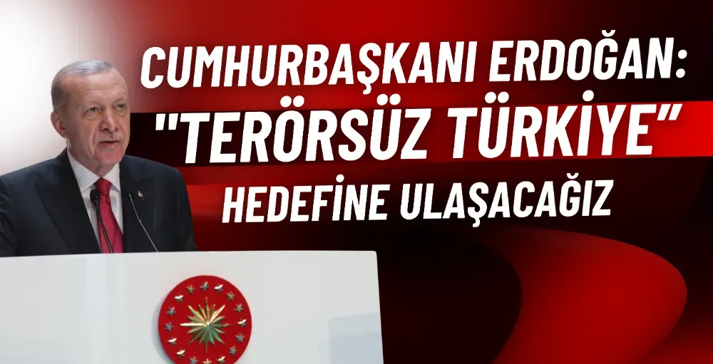 Cumhurbaşkanı Erdoğan: Terörsüz Türkiye hedefine ulaşacağız