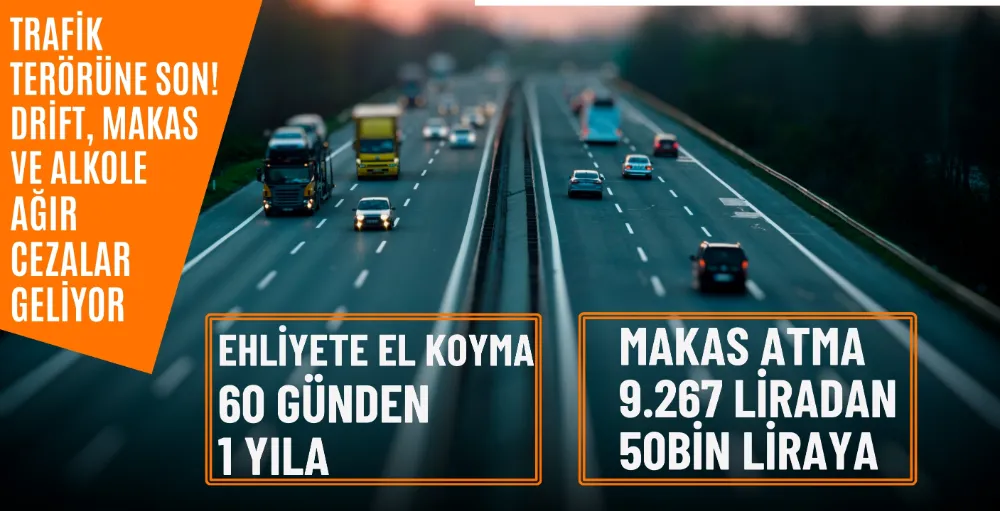 Trafik suçlarına ağır cezalar yolda: Drift, makas, alkollü sürüşe sert önlemler geliyor