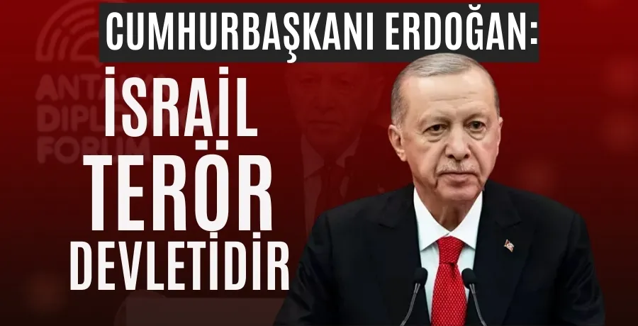 Cumhurbaşkanı Erdoğan: İsrail bir terör devletidir