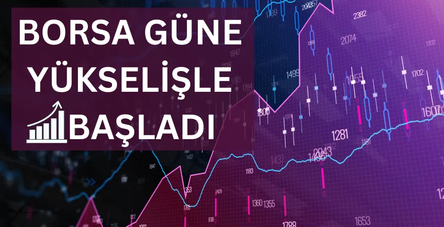 Borsa güne yükselişle başladı