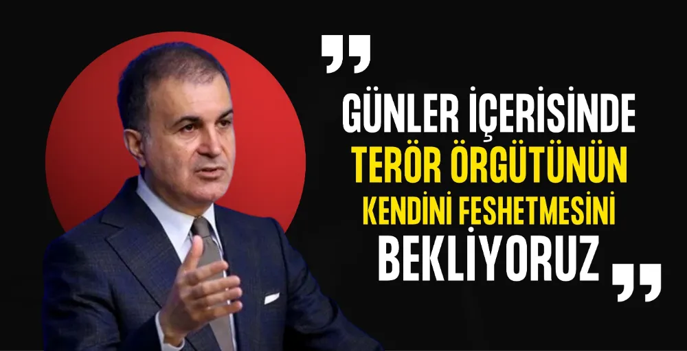 Çelik: Günler içerisinde terör örgütünün kendini feshetmesini bekliyoruz