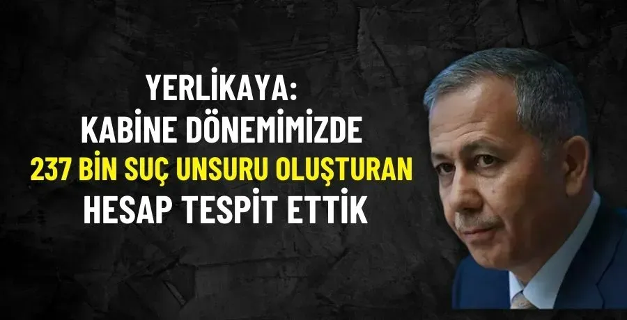 Yerlikaya: Kabine dönemimizde 237 bin suç unsuru oluşturan hesap tespit ettik