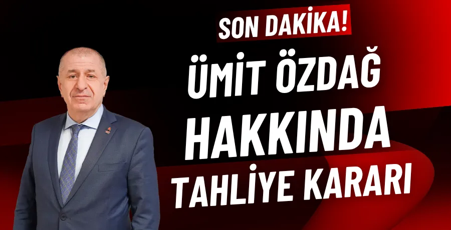 Ümit Özdağ hakkında tahliye kararı!
