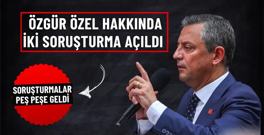 Özgür Özel hakkında iki soruşturma açıldı