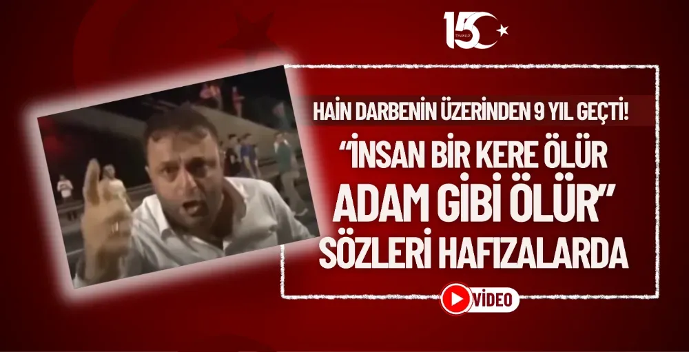 “İnsan bir kere ölür, adam gibi ölür” sözleri hafızalarda: Hain darbenin üzerinden 9 yıl geçti